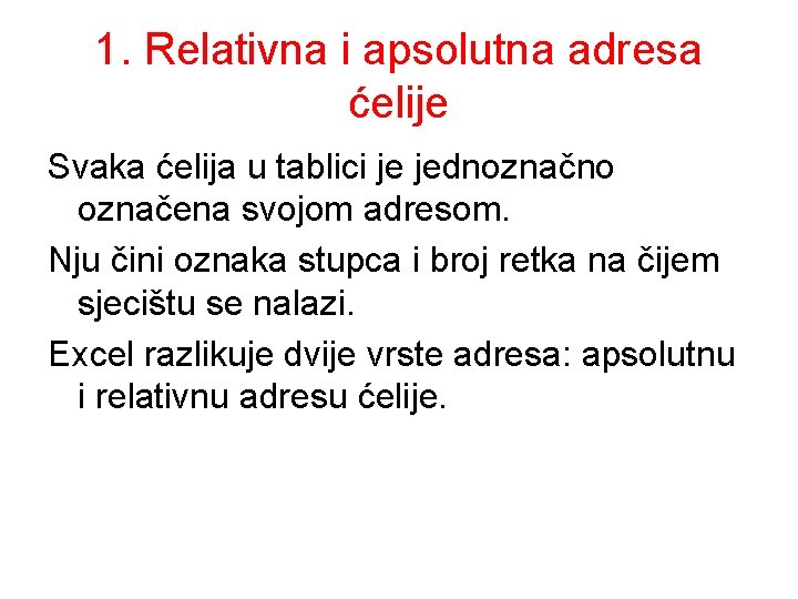 1. Relativna i apsolutna adresa ćelije Svaka ćelija u tablici je jednoznačno označena svojom