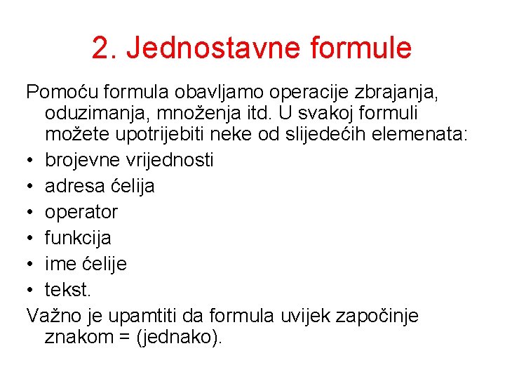 2. Jednostavne formule Pomoću formula obavljamo operacije zbrajanja, oduzimanja, množenja itd. U svakoj formuli