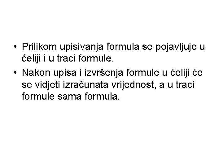  • Prilikom upisivanja formula se pojavljuje u ćeliji i u traci formule. •