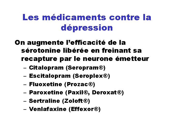 Les médicaments contre la dépression On augmente l’efficacité de la sérotonine libérée en freinant