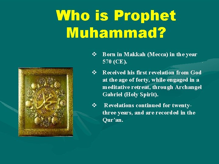 Who is Prophet Muhammad? v Born in Makkah (Mecca) in the year 570 (CE).