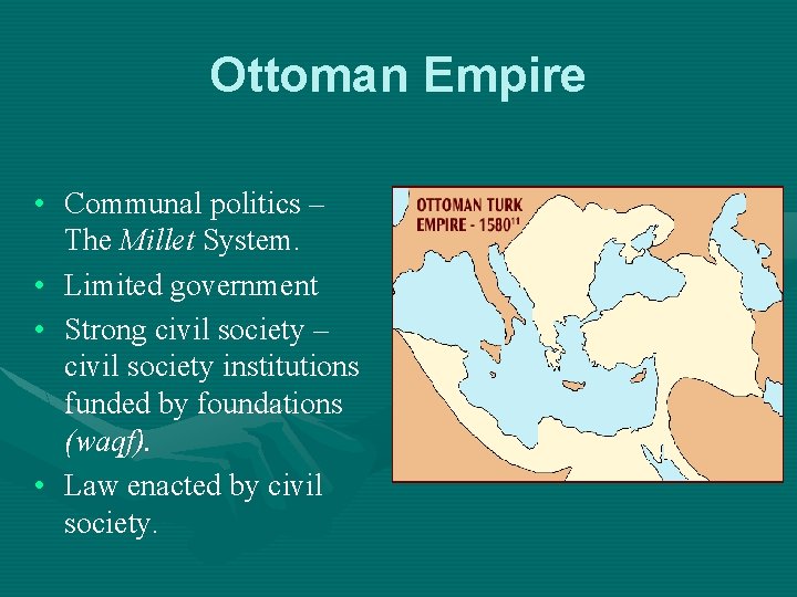 Ottoman Empire • Communal politics – The Millet System. • Limited government • Strong