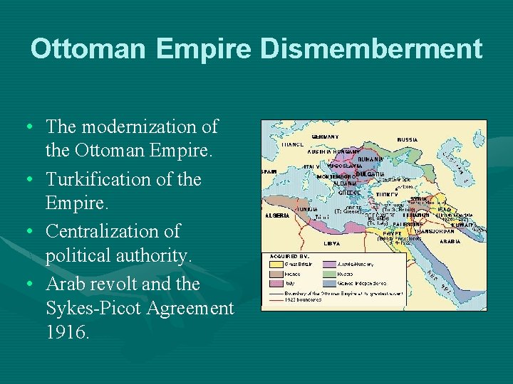 Ottoman Empire Dismemberment • The modernization of the Ottoman Empire. • Turkification of the