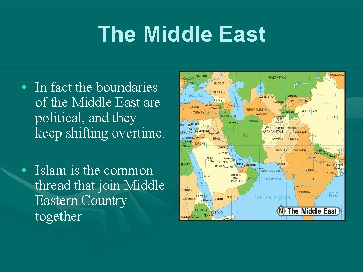 The Middle East • In fact the boundaries of the Middle East are political,