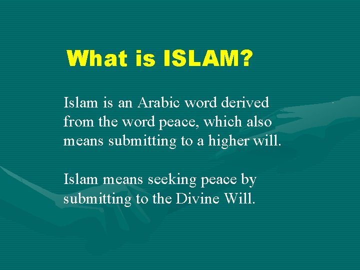 What is ISLAM? Islam is an Arabic word derived from the word peace, which