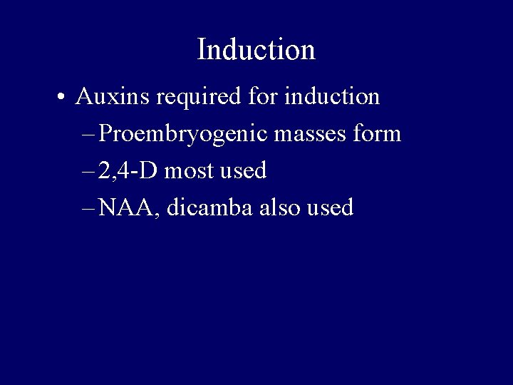 Induction • Auxins required for induction – Proembryogenic masses form – 2, 4 -D Induction • Auxins required for induction – Proembryogenic masses form – 2, 4 -D