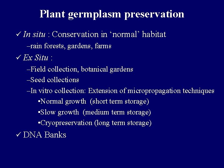 Plant germplasm preservation ü In situ : Conservation in ‘normal’ habitat –rain forests, gardens, Plant germplasm preservation ü In situ : Conservation in ‘normal’ habitat –rain forests, gardens,