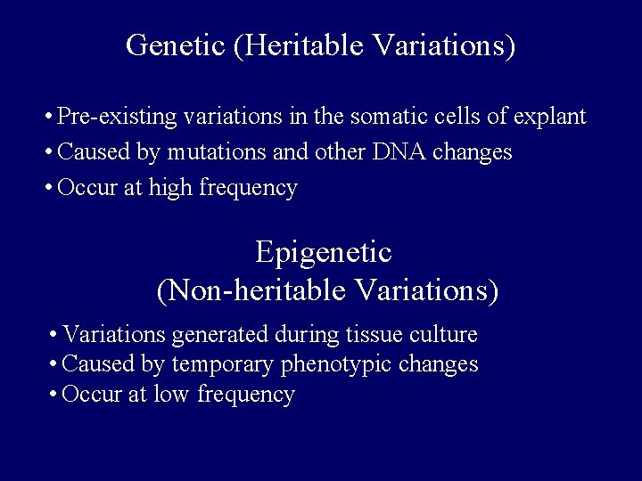 Genetic (Heritable Variations) • Pre-existing variations in the somatic cells of explant • Caused Genetic (Heritable Variations) • Pre-existing variations in the somatic cells of explant • Caused