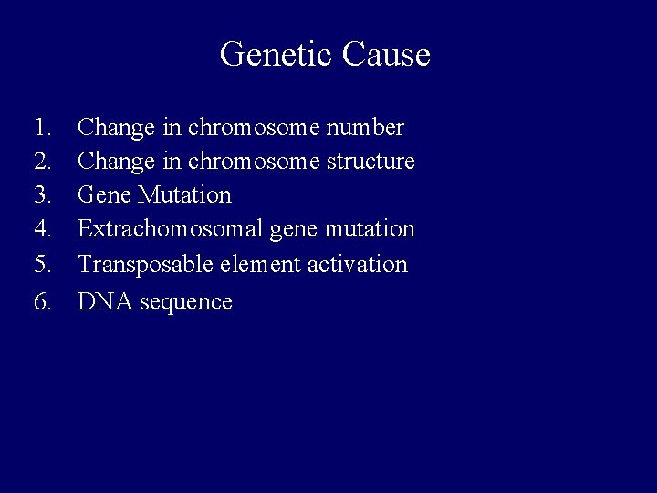 Genetic Cause 1. 2. 3. 4. 5. 6. Change in chromosome number Change in Genetic Cause 1. 2. 3. 4. 5. 6. Change in chromosome number Change in