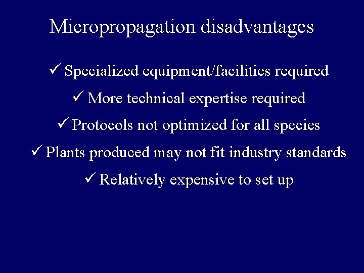 Micropropagation disadvantages ü Specialized equipment/facilities required ü More technical expertise required ü Protocols not Micropropagation disadvantages ü Specialized equipment/facilities required ü More technical expertise required ü Protocols not
