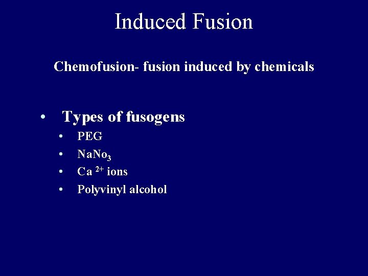 Induced Fusion Chemofusion- fusion induced by chemicals • Types of fusogens • • PEG Induced Fusion Chemofusion- fusion induced by chemicals • Types of fusogens • • PEG