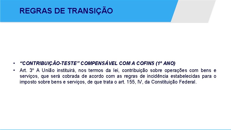 REGRAS DE TRANSIÇÃO • “CONTRIBUIÇÃO-TESTE” COMPENSÁVEL COM A COFINS (1º ANO) • Art. 3º