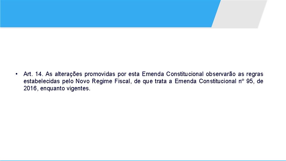  • Art. 14. As alterações promovidas por esta Emenda Constitucional observarão as regras