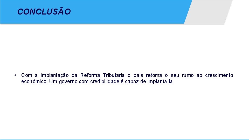 CONCLUSÃO • Com a implantação da Reforma Tributaria o país retoma o seu rumo