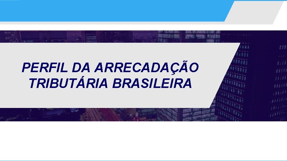 PERFIL DA ARRECADAÇÃO TRIBUTÁRIA BRASILEIRA 