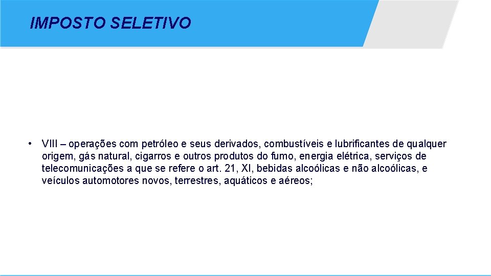 IMPOSTO SELETIVO • VIII – operações com petróleo e seus derivados, combustíveis e lubrificantes