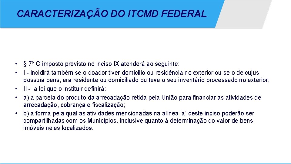 CARACTERIZAÇÃO DO ITCMD FEDERAL • § 7º O imposto previsto no inciso IX atenderá