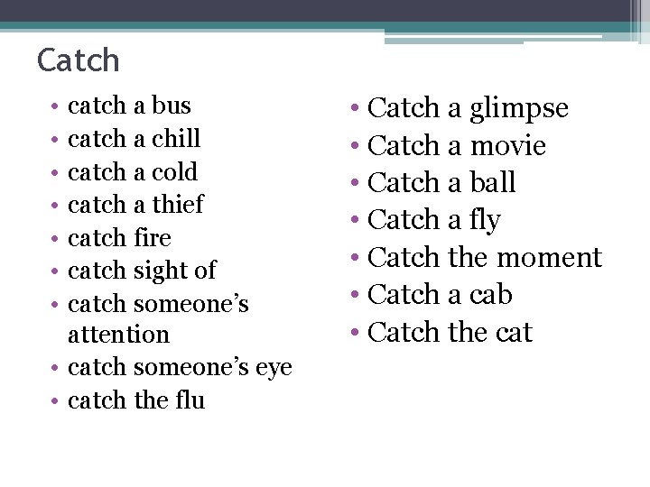 Catch • • catch a bus catch a chill catch a cold catch a