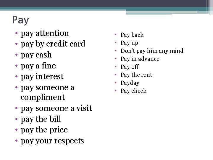 Pay • • • pay attention pay by credit card pay cash pay a