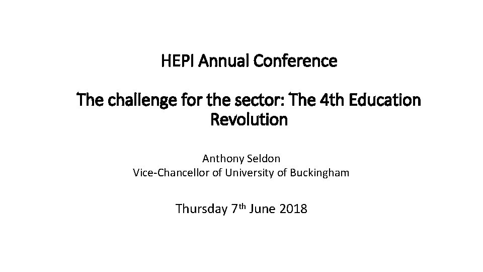 HEPI Annual Conference The challenge for the sector: The 4 th Education Revolution Anthony