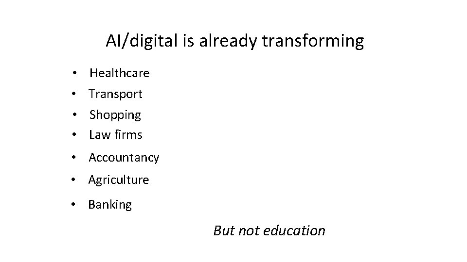 AI/digital is already transforming • Healthcare • Transport • Shopping • Law firms •