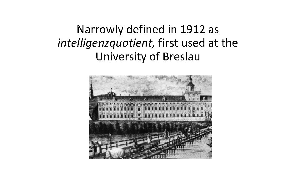 Narrowly defined in 1912 as intelligenzquotient, first used at the University of Breslau 