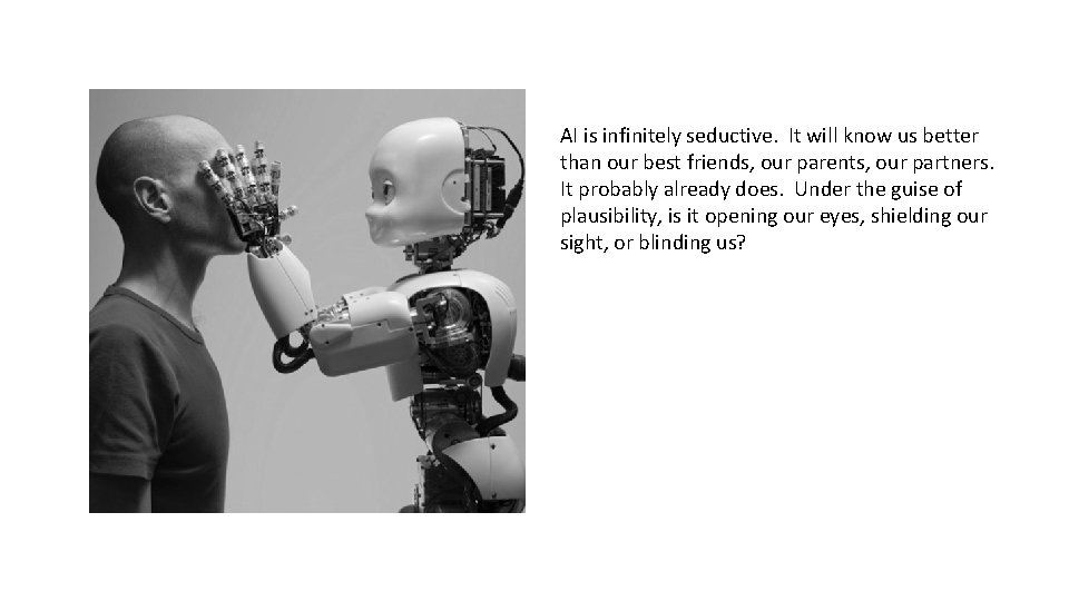 AI is infinitely seductive. It will know us better than our best friends, our