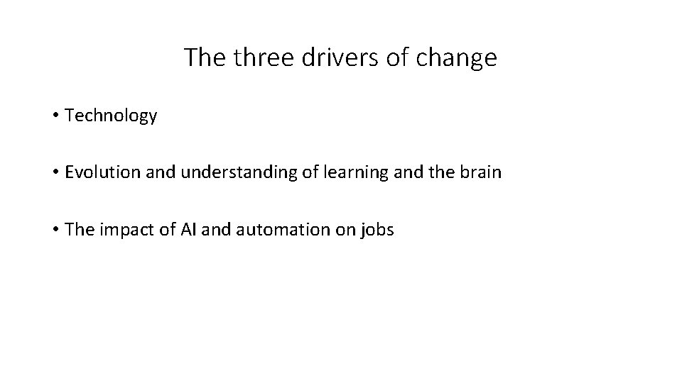 The three drivers of change • Technology • Evolution and understanding of learning and