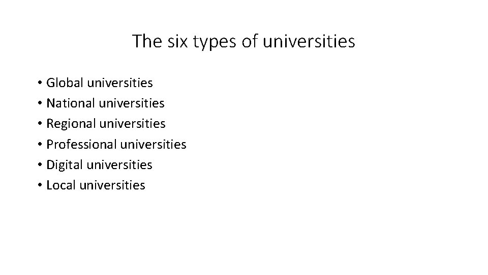 The six types of universities • Global universities • National universities • Regional universities