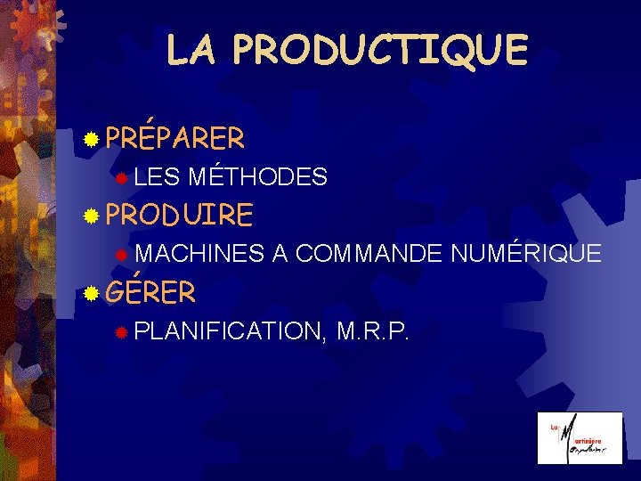 LA PRODUCTIQUE ® PRÉPARER ® LES MÉTHODES ® PRODUIRE ® MACHINES A COMMANDE NUMÉRIQUE