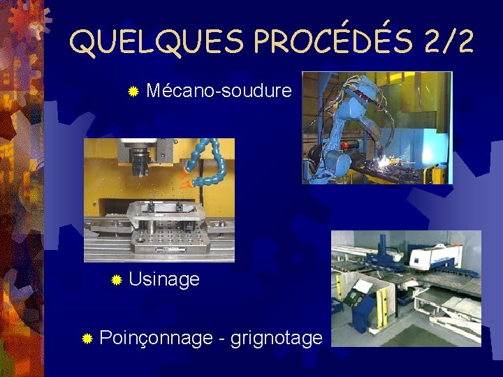 QUELQUES PROCÉDÉS 2/2 ® Mécano-soudure ® Usinage ® Poinçonnage - grignotage 