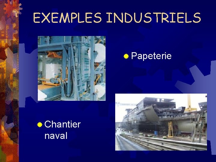 EXEMPLES INDUSTRIELS ® Papeterie ® Chantier naval 