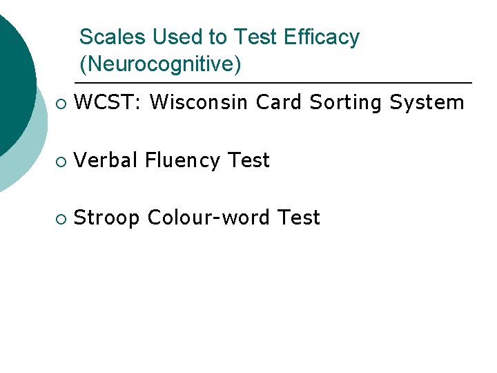 Scales Used to Test Efficacy (Neurocognitive) ¡ WCST: Wisconsin Card Sorting System ¡ Verbal