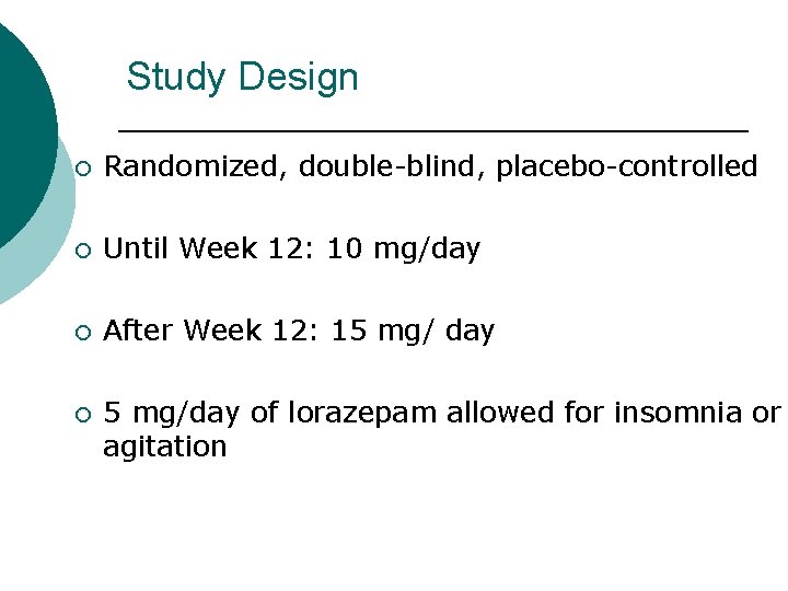 Study Design ¡ Randomized, double-blind, placebo-controlled ¡ Until Week 12: 10 mg/day ¡ After