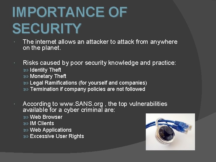 IMPORTANCE OF SECURITY The internet allows an attacker to attack from anywhere on the