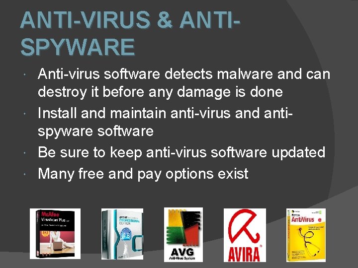 ANTI-VIRUS & ANTISPYWARE Anti-virus software detects malware and can destroy it before any damage