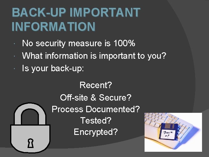 BACK-UP IMPORTANT INFORMATION No security measure is 100% What information is important to you?