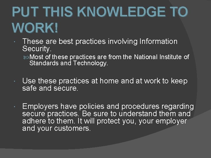 PUT THIS KNOWLEDGE TO WORK! These are best practices involving Information Security. Most of