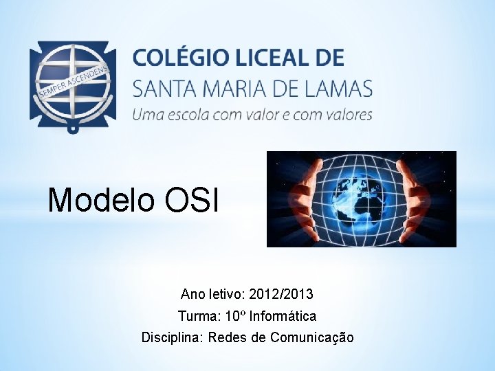 Modelo OSI Ano letivo: 2012/2013 Turma: 10º Informática Disciplina: Redes de Comunicação 