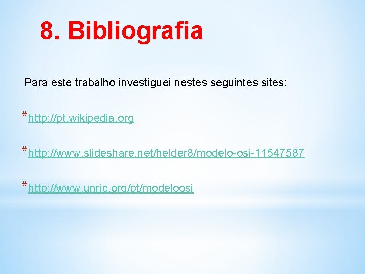 8. Bibliografia Para este trabalho investiguei nestes seguintes sites: *http: //pt. wikipedia. org *http: