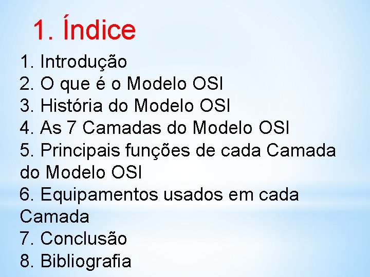 1. Índice 1. Introdução 2. O que é o Modelo OSI 3. História do