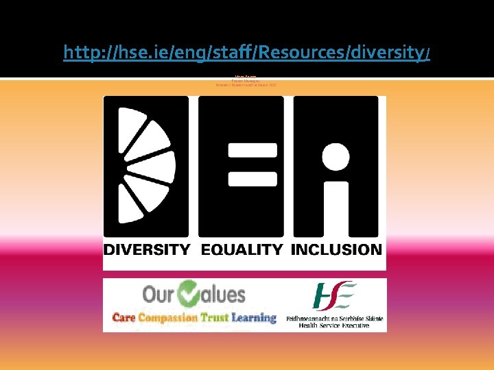 http: //hse. ie/eng/staff/Resources/diversity/ Mona Eames Project Manager, Diversity Equality and Inclusion HSE 