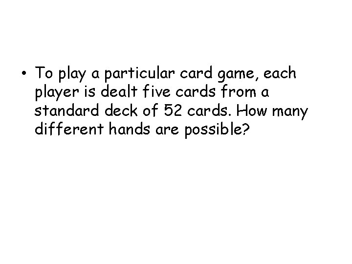  • To play a particular card game, each player is dealt five cards