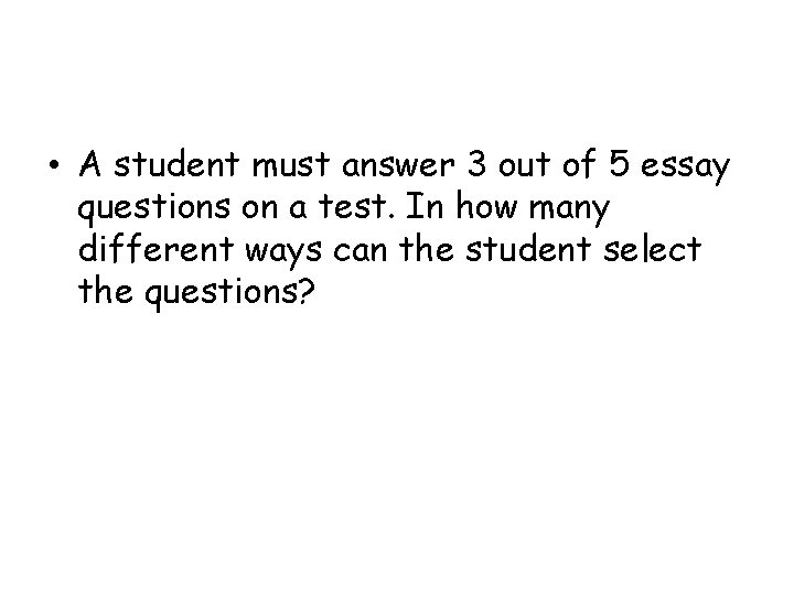  • A student must answer 3 out of 5 essay questions on a