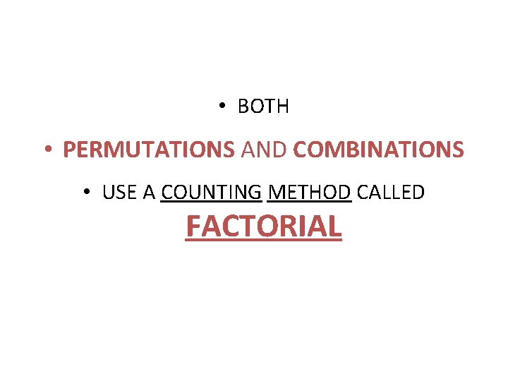  • BOTH • PERMUTATIONS AND COMBINATIONS • USE A COUNTING METHOD CALLED FACTORIAL