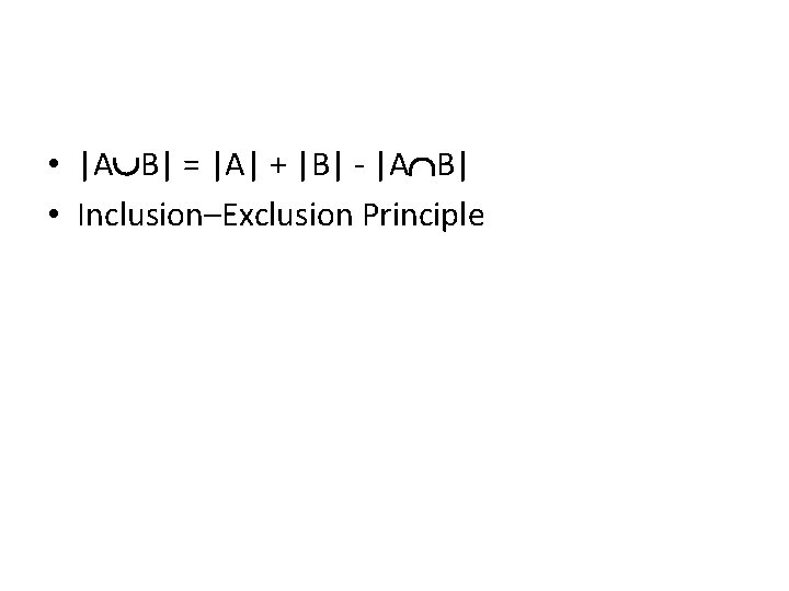  • |A B| = |A| + |B| - |A B| • Inclusion–Exclusion Principle