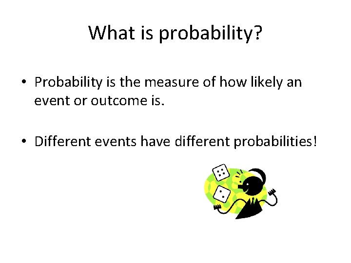 What is probability? • Probability is the measure of how likely an event or