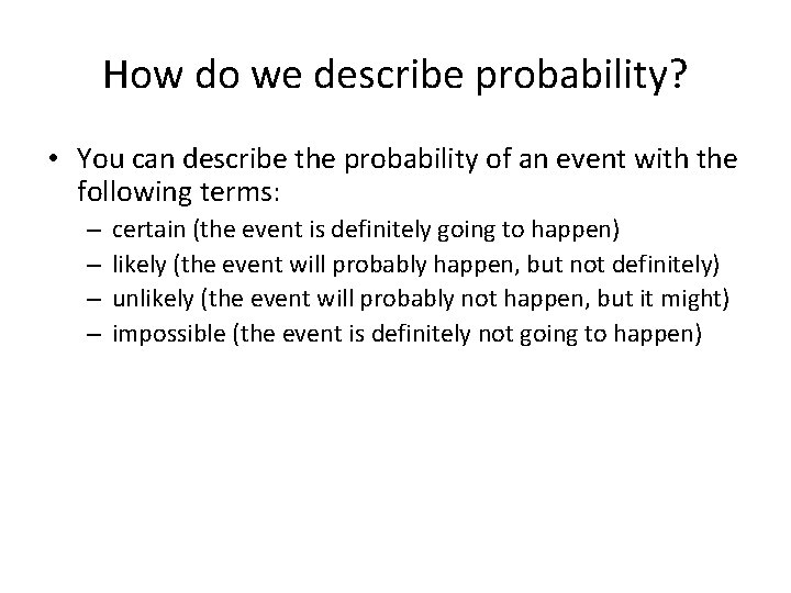 How do we describe probability? • You can describe the probability of an event