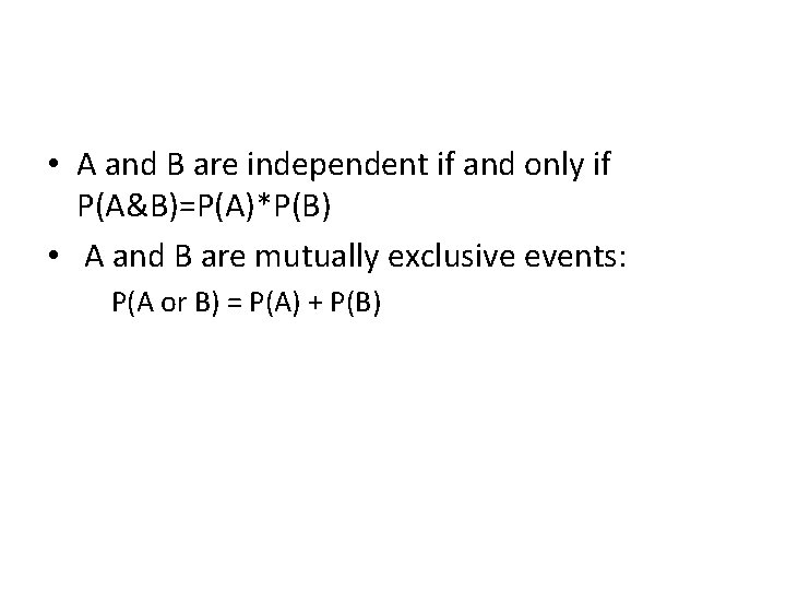  • A and B are independent if and only if P(A&B)=P(A)*P(B) • A