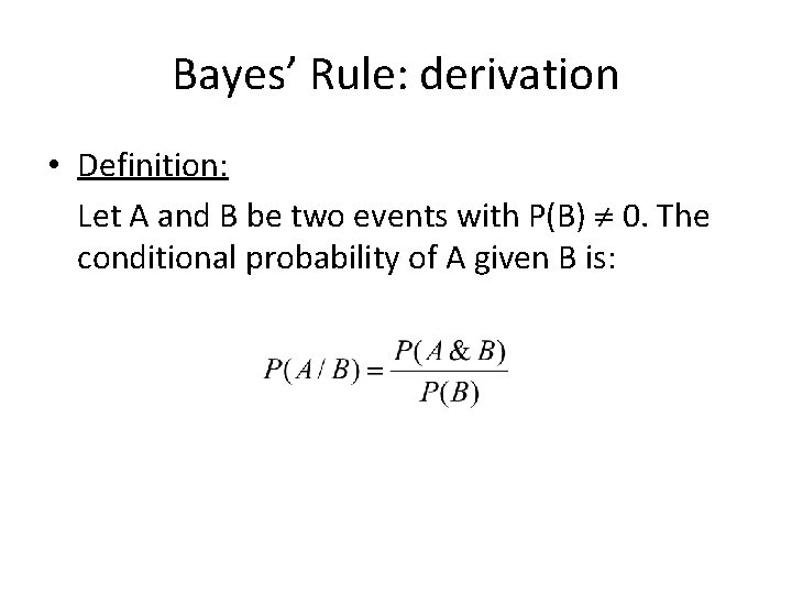Bayes’ Rule: derivation • Definition: Let A and B be two events with P(B)
